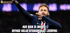 Mau Main di Inggris, Neymar Malah Ditawarkan ke Liverpool