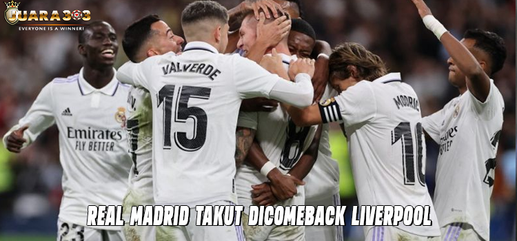Real Madrid Takut Dicomeback Liverpool